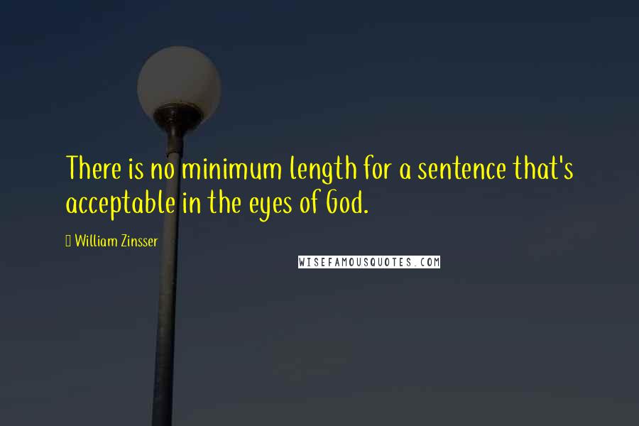 William Zinsser Quotes: There is no minimum length for a sentence that's acceptable in the eyes of God.