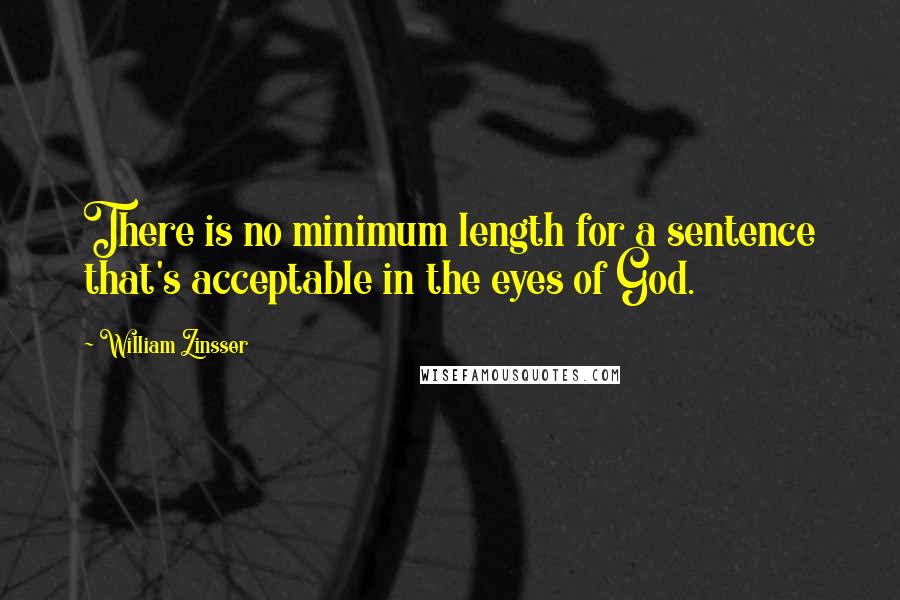 William Zinsser Quotes: There is no minimum length for a sentence that's acceptable in the eyes of God.