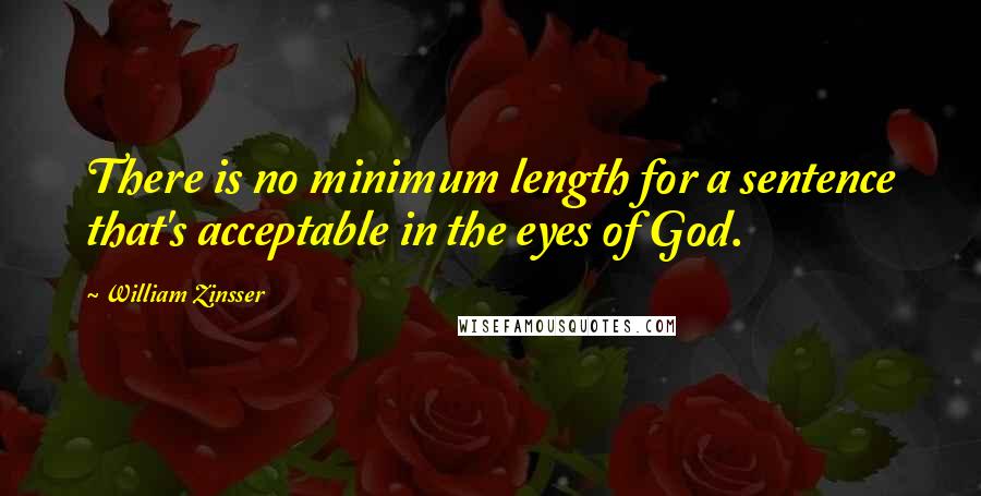 William Zinsser Quotes: There is no minimum length for a sentence that's acceptable in the eyes of God.