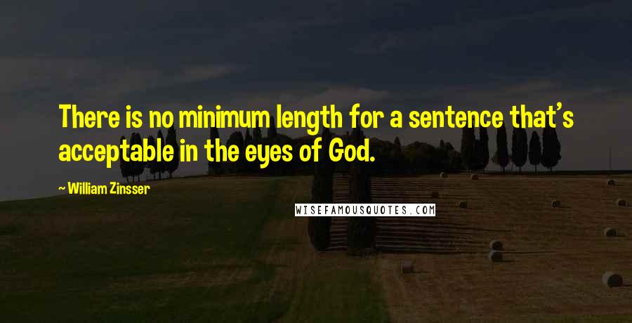 William Zinsser Quotes: There is no minimum length for a sentence that's acceptable in the eyes of God.