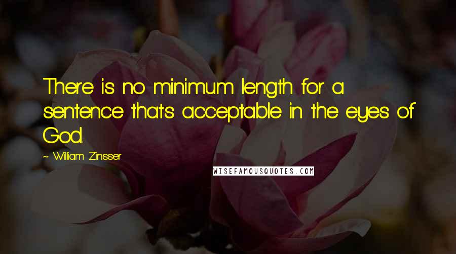 William Zinsser Quotes: There is no minimum length for a sentence that's acceptable in the eyes of God.