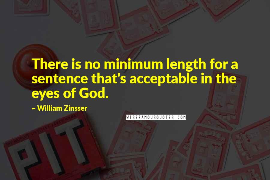 William Zinsser Quotes: There is no minimum length for a sentence that's acceptable in the eyes of God.