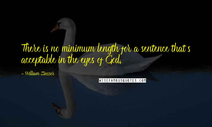 William Zinsser Quotes: There is no minimum length for a sentence that's acceptable in the eyes of God.