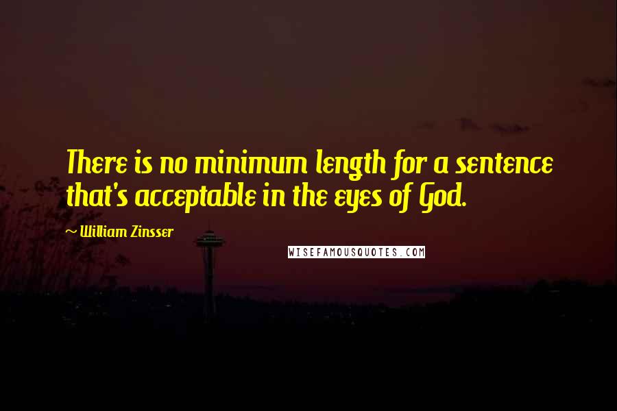 William Zinsser Quotes: There is no minimum length for a sentence that's acceptable in the eyes of God.