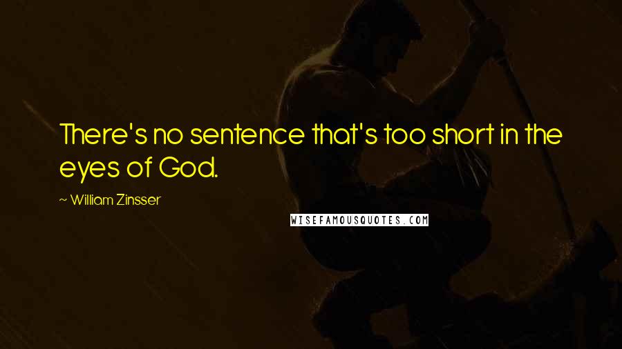 William Zinsser Quotes: There's no sentence that's too short in the eyes of God.