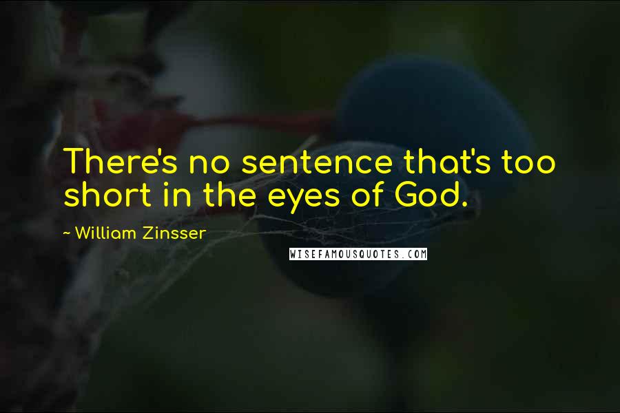 William Zinsser Quotes: There's no sentence that's too short in the eyes of God.