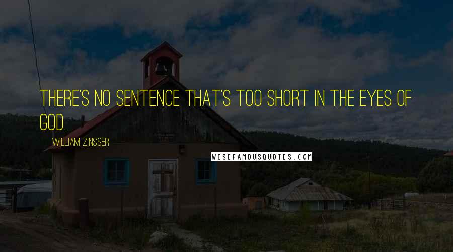 William Zinsser Quotes: There's no sentence that's too short in the eyes of God.