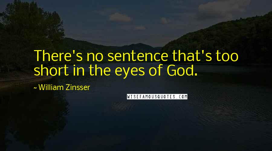 William Zinsser Quotes: There's no sentence that's too short in the eyes of God.