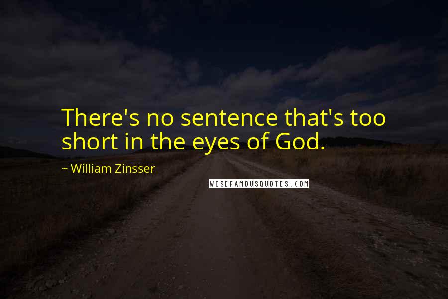 William Zinsser Quotes: There's no sentence that's too short in the eyes of God.