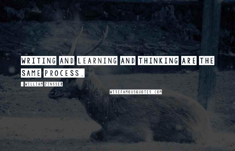 William Zinsser Quotes: Writing and learning and thinking are the same process.