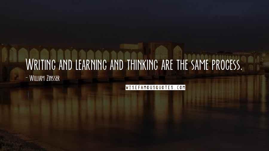 William Zinsser Quotes: Writing and learning and thinking are the same process.