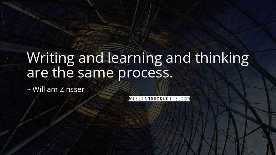 William Zinsser Quotes: Writing and learning and thinking are the same process.