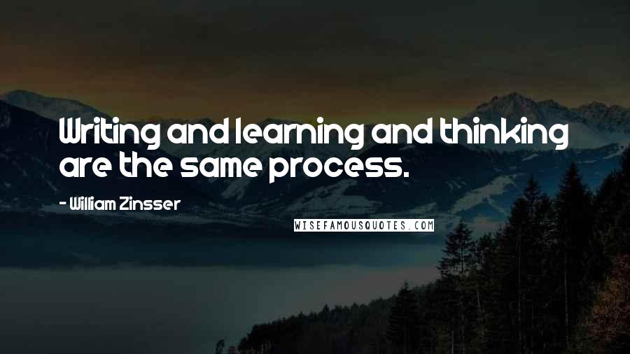 William Zinsser Quotes: Writing and learning and thinking are the same process.