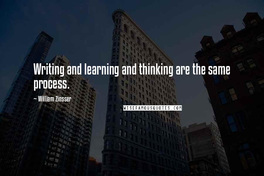William Zinsser Quotes: Writing and learning and thinking are the same process.
