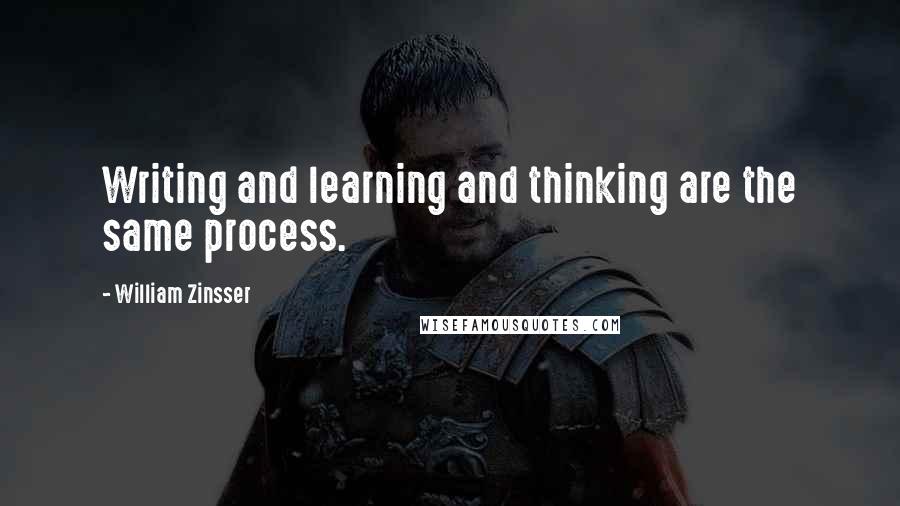 William Zinsser Quotes: Writing and learning and thinking are the same process.