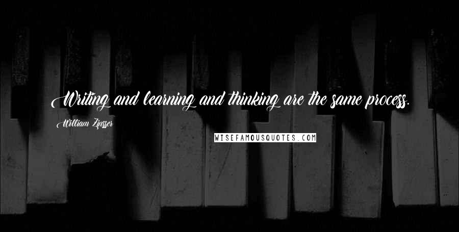 William Zinsser Quotes: Writing and learning and thinking are the same process.
