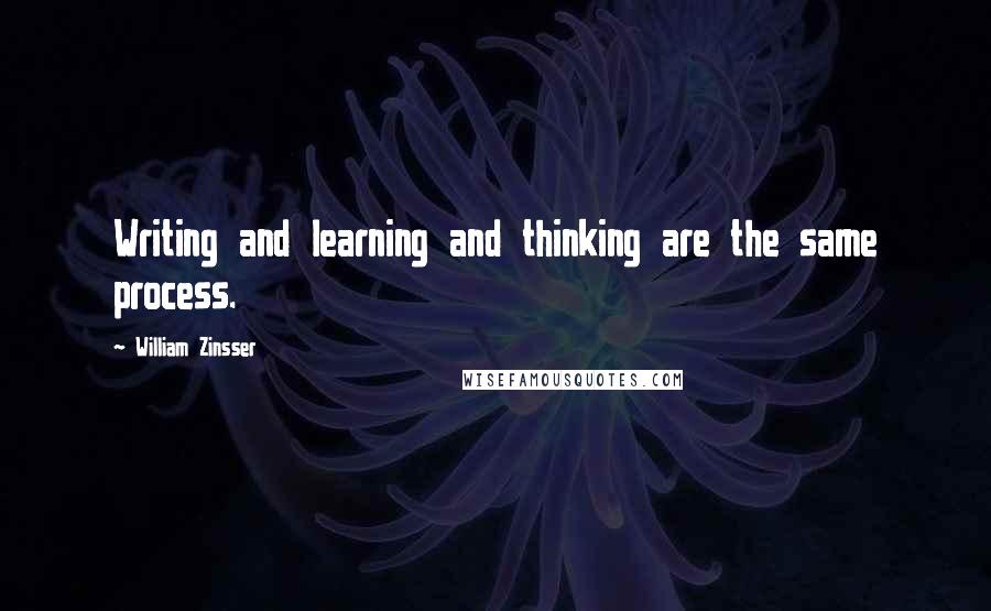 William Zinsser Quotes: Writing and learning and thinking are the same process.