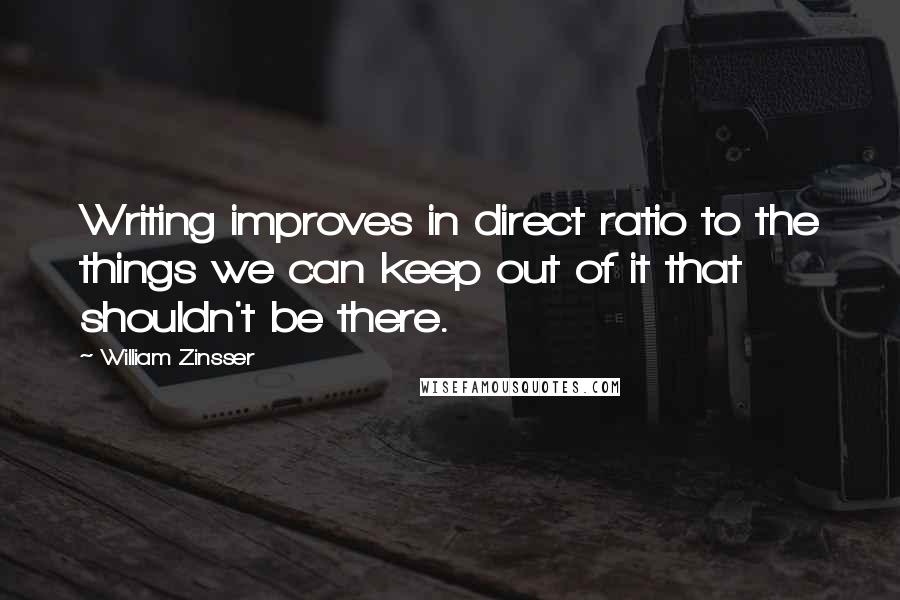 William Zinsser Quotes: Writing improves in direct ratio to the things we can keep out of it that shouldn't be there.