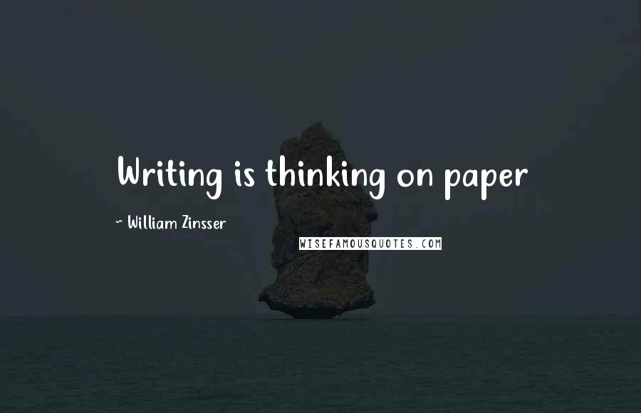 William Zinsser Quotes: Writing is thinking on paper