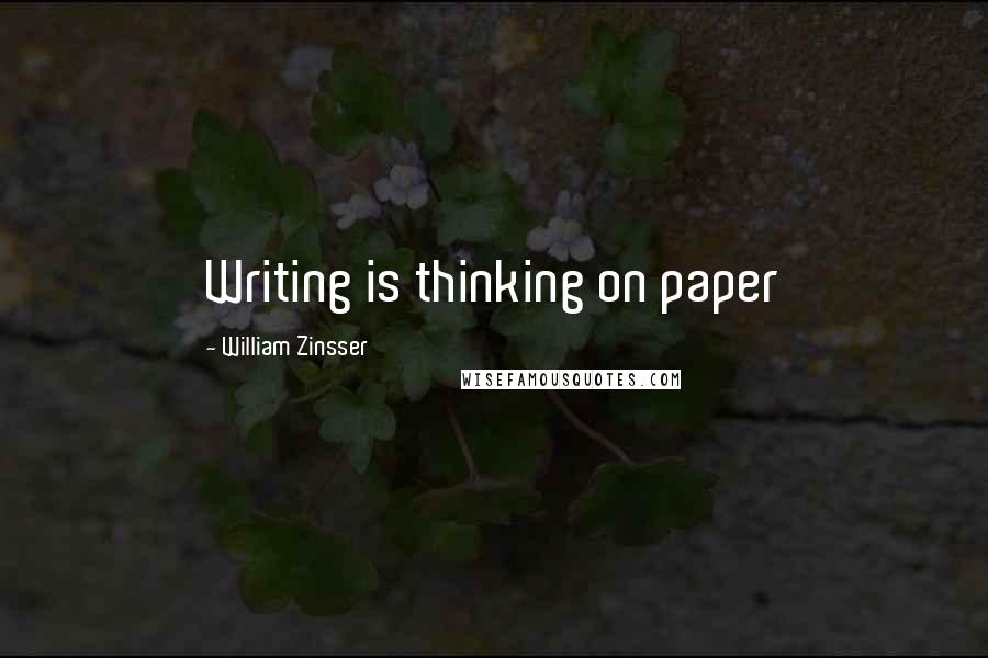 William Zinsser Quotes: Writing is thinking on paper