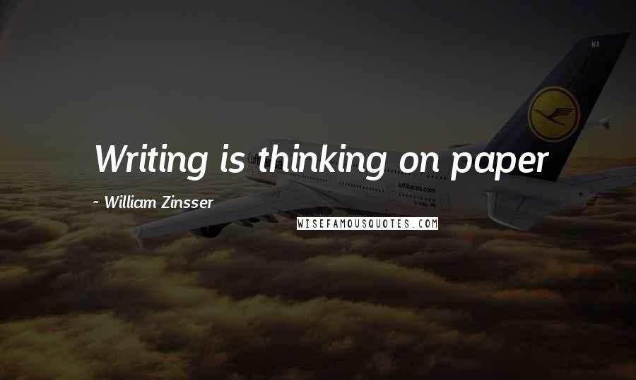 William Zinsser Quotes: Writing is thinking on paper