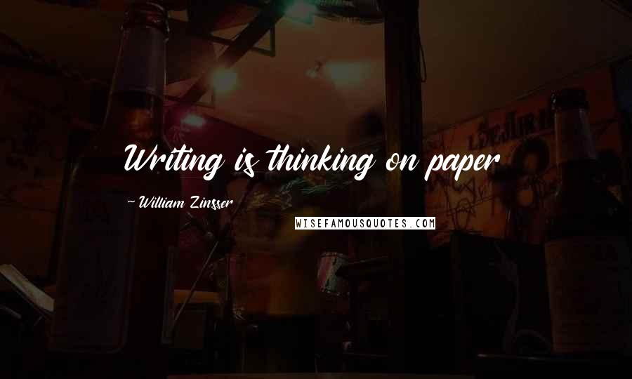 William Zinsser Quotes: Writing is thinking on paper