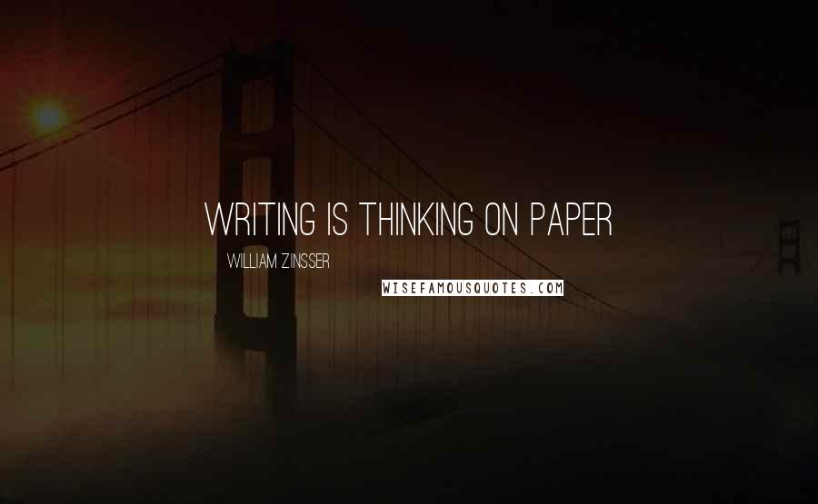 William Zinsser Quotes: Writing is thinking on paper