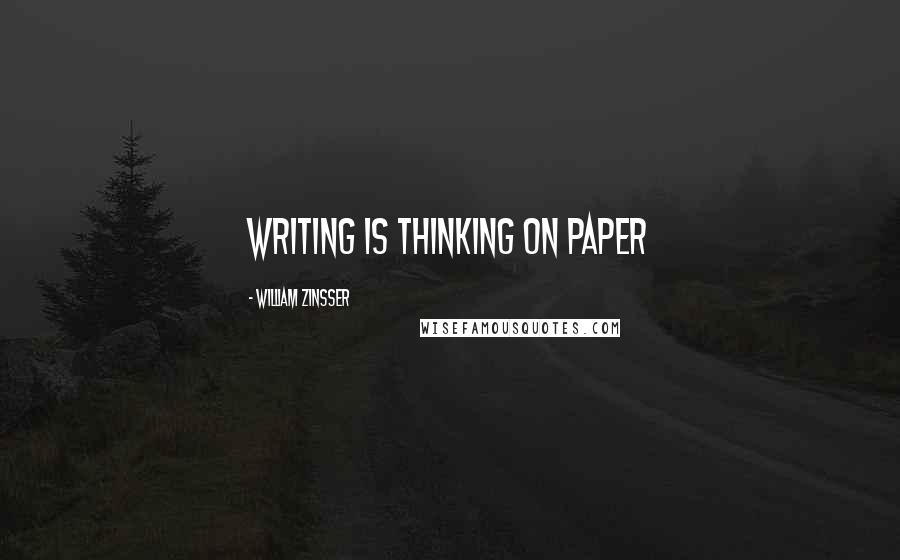 William Zinsser Quotes: Writing is thinking on paper
