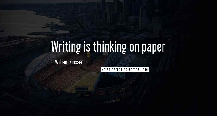 William Zinsser Quotes: Writing is thinking on paper