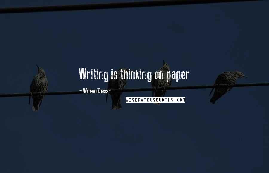 William Zinsser Quotes: Writing is thinking on paper