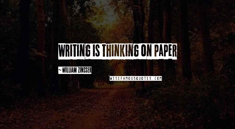 William Zinsser Quotes: Writing is thinking on paper