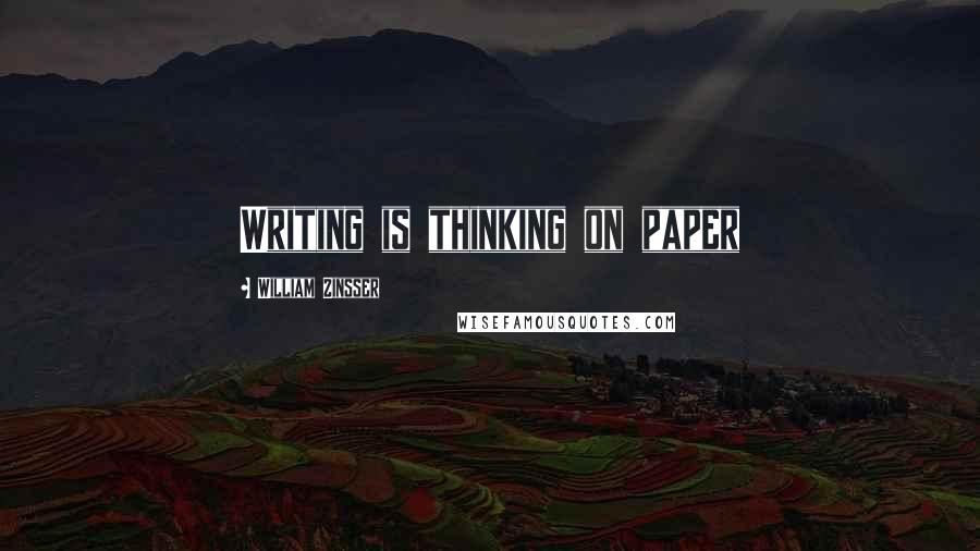William Zinsser Quotes: Writing is thinking on paper