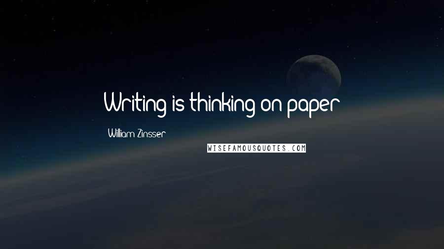 William Zinsser Quotes: Writing is thinking on paper