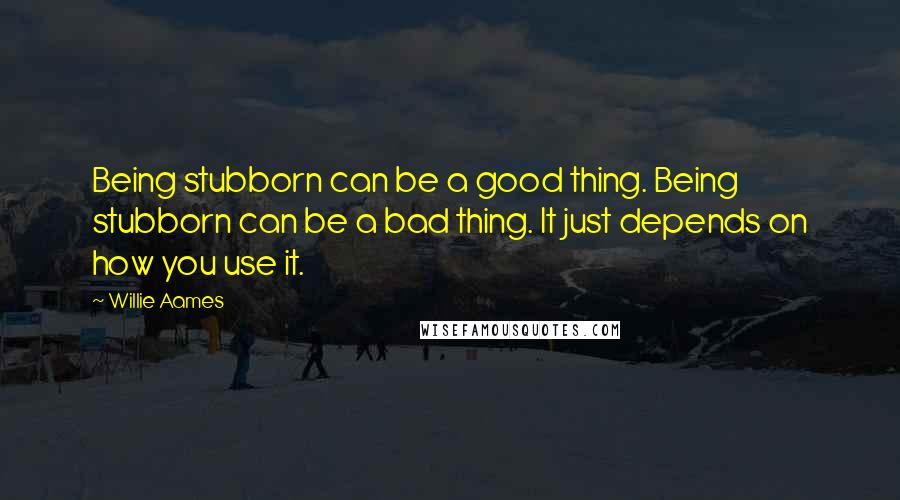 Willie Aames Quotes: Being stubborn can be a good thing. Being stubborn can be a bad thing. It just depends on how you use it.