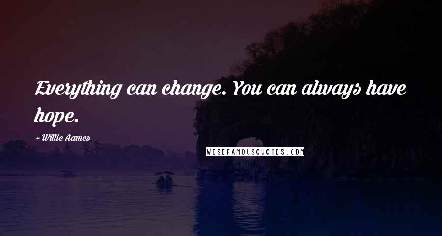 Willie Aames Quotes: Everything can change. You can always have hope.