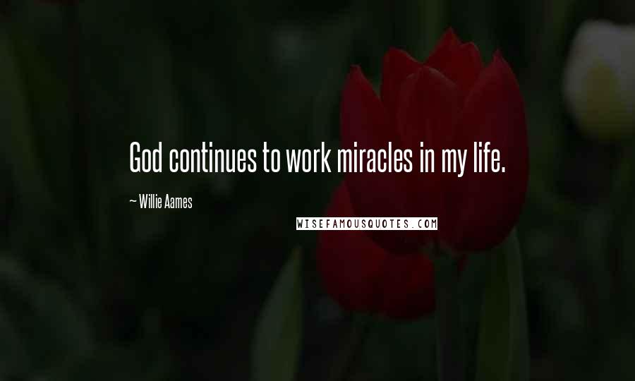 Willie Aames Quotes: God continues to work miracles in my life.