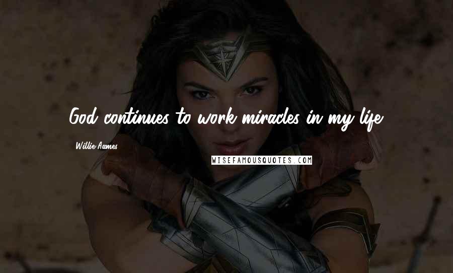 Willie Aames Quotes: God continues to work miracles in my life.