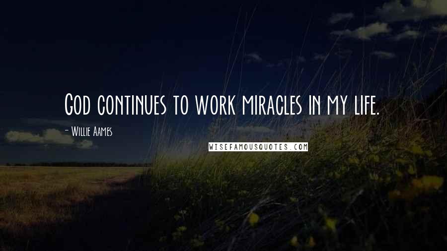 Willie Aames Quotes: God continues to work miracles in my life.