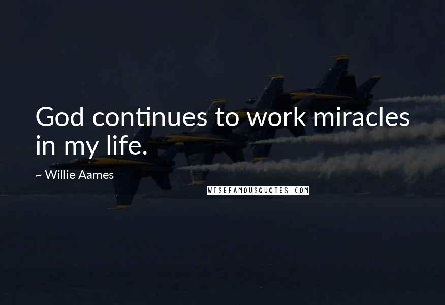 Willie Aames Quotes: God continues to work miracles in my life.