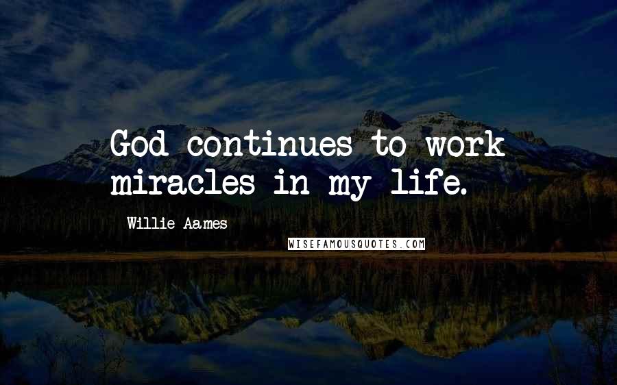 Willie Aames Quotes: God continues to work miracles in my life.