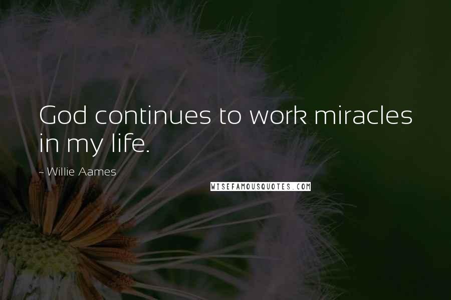 Willie Aames Quotes: God continues to work miracles in my life.