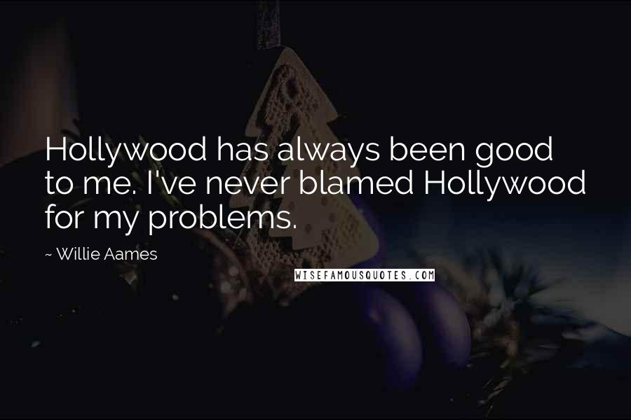 Willie Aames Quotes: Hollywood has always been good to me. I've never blamed Hollywood for my problems.