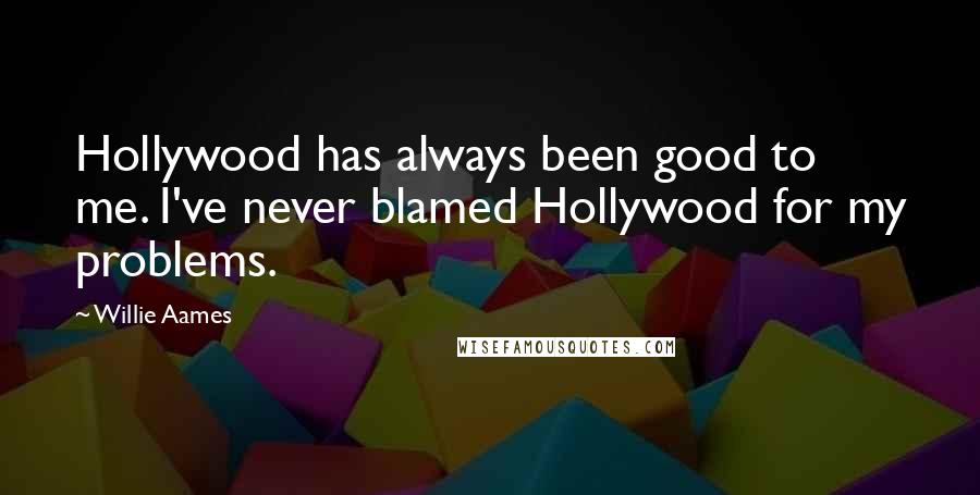 Willie Aames Quotes: Hollywood has always been good to me. I've never blamed Hollywood for my problems.