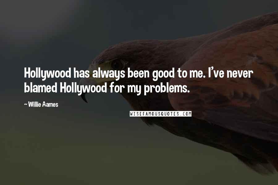 Willie Aames Quotes: Hollywood has always been good to me. I've never blamed Hollywood for my problems.