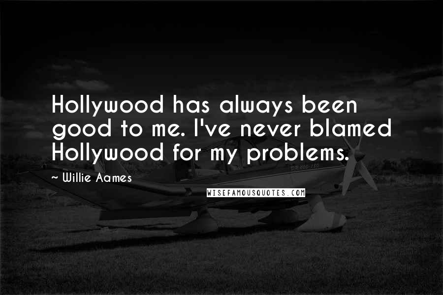 Willie Aames Quotes: Hollywood has always been good to me. I've never blamed Hollywood for my problems.