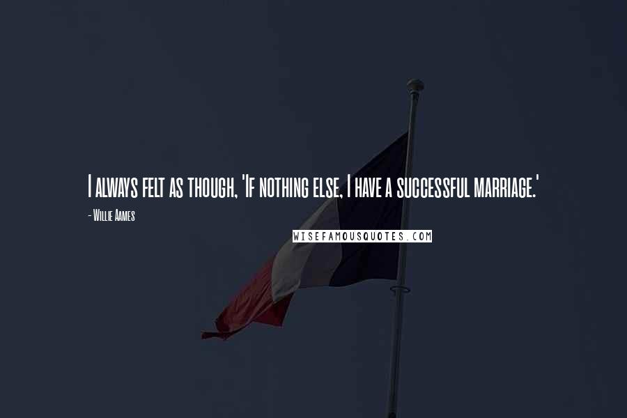 Willie Aames Quotes: I always felt as though, 'If nothing else, I have a successful marriage.'