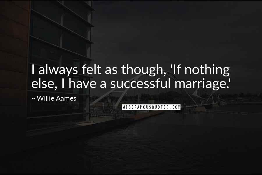 Willie Aames Quotes: I always felt as though, 'If nothing else, I have a successful marriage.'