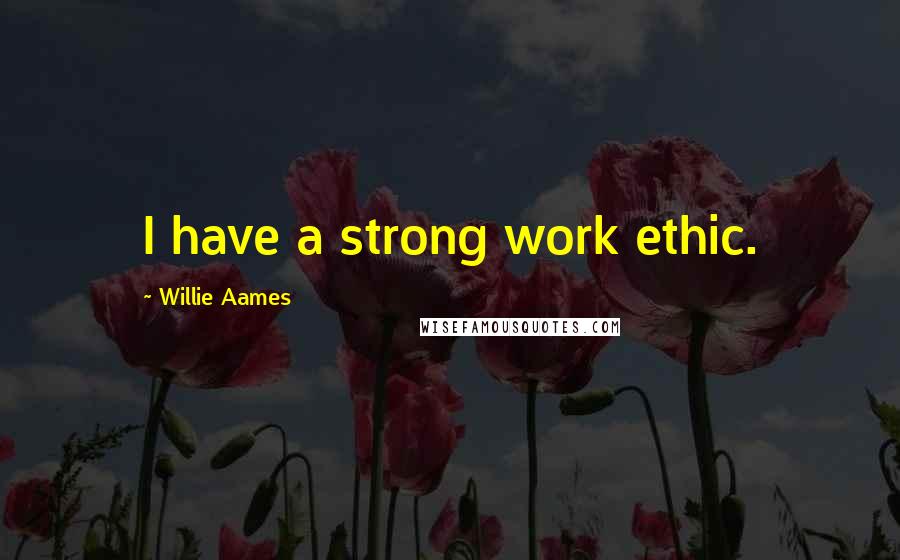 Willie Aames Quotes: I have a strong work ethic.