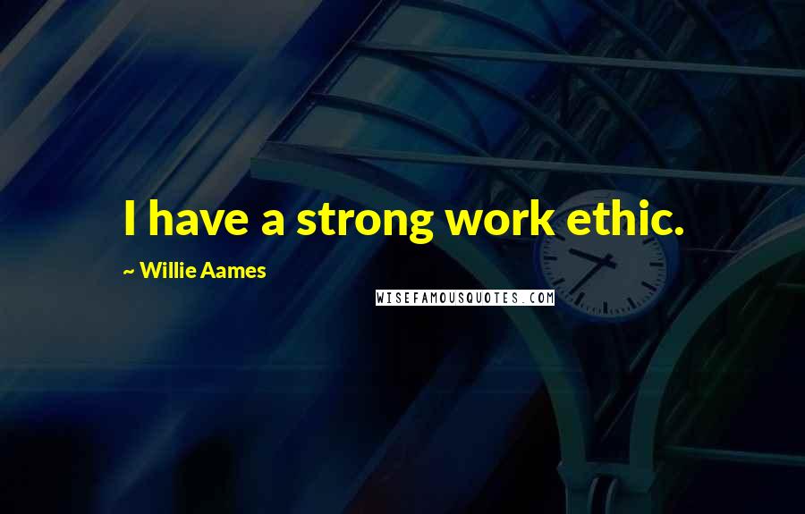 Willie Aames Quotes: I have a strong work ethic.