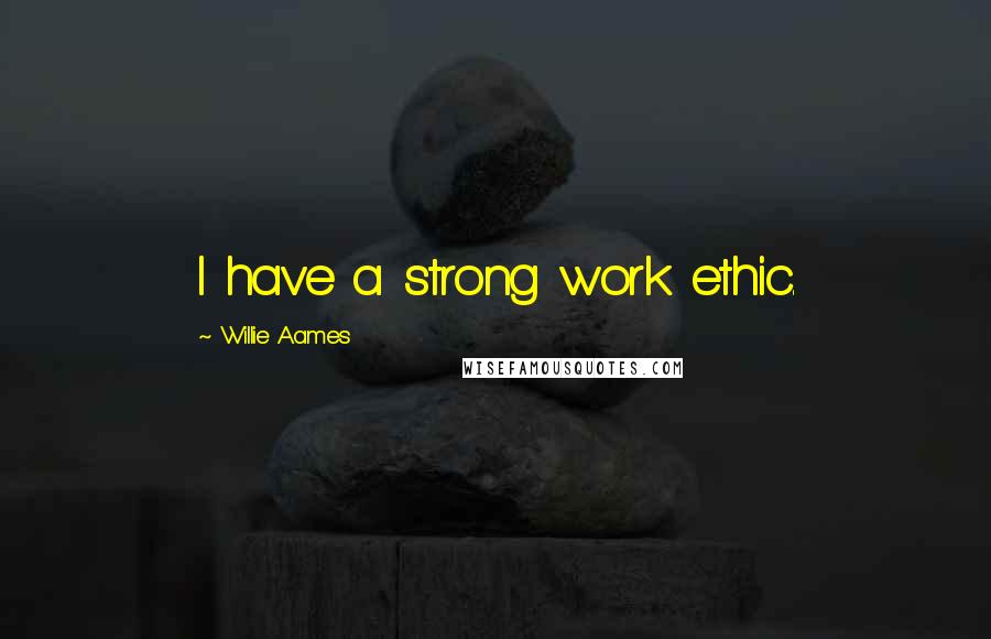 Willie Aames Quotes: I have a strong work ethic.
